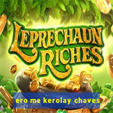 ero me kerolay chaves